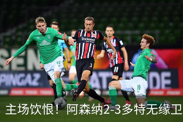 主场饮恨！阿森纳2-3多特无缘卫冕，4000万新援闪耀，1助攻1造点