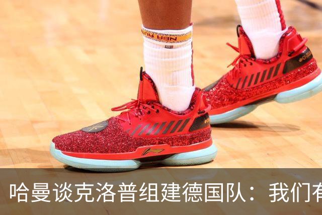 哈曼谈克洛普组建德国队：我们有很多非常优秀的年轻球员