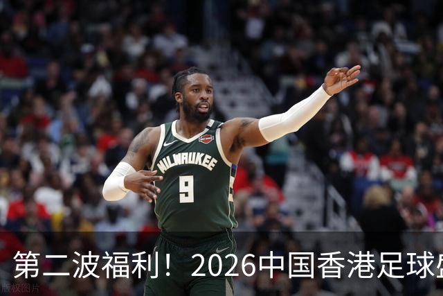 第二波福利！2026中国香港足球盛会8月回归 小吧再送12张比赛球票