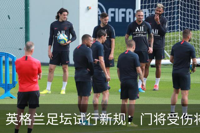 英格兰足坛试行新规：门将受伤将致队友暂时退场1分钟